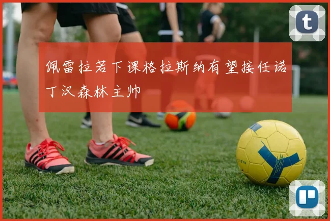 佩雷拉若下课格拉斯纳有望接任诺丁汉森林主帅