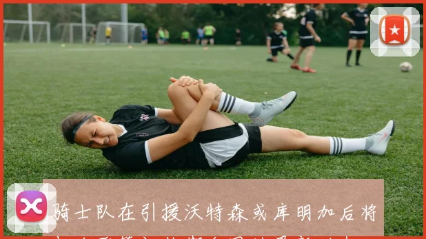 骑士队在引援沃特森或库明加后将与哈登签订长期合同的最新动态