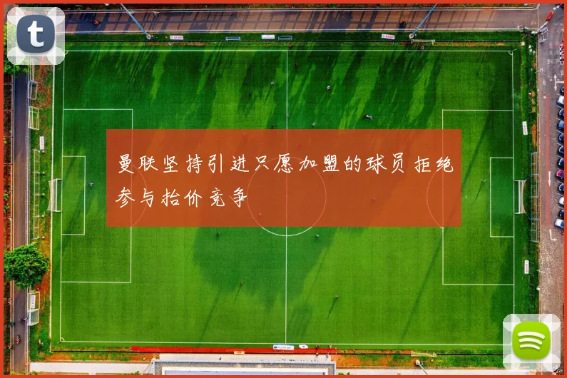曼联坚持引进只愿加盟的球员拒绝参与抬价竞争